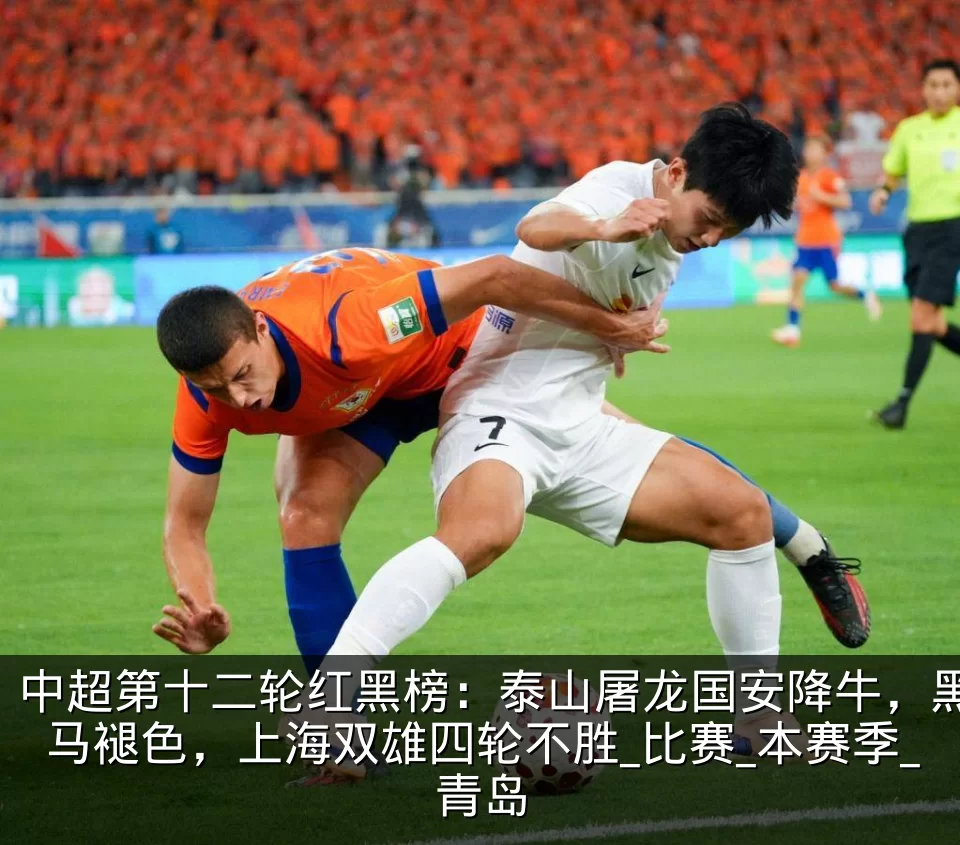 中超第十二轮红黑榜：泰山屠龙国安降牛，黑马褪色，上海双雄四轮不胜_比赛_本赛季_青岛